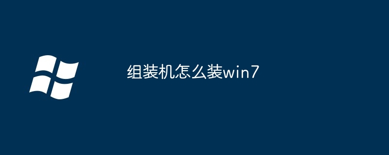 组装机怎么装win7（组装.win7）
