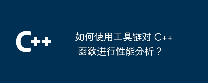 如何使用工具链对 C++ 函数进行性能分析？（如何使用.函数.性能.工具.分析...）