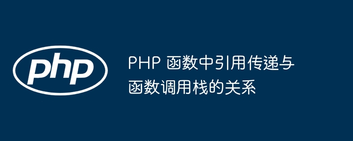 PHP 函数中引用传递与函数调用栈的关系（函数.调用.传递.引用.关系...）