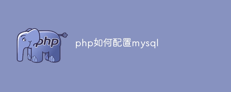 php如何配置mysql（配置.php.mysql...）