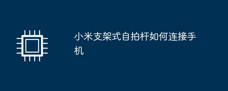 小米支架式自拍杆如何连接手机（架式.小米.自拍）