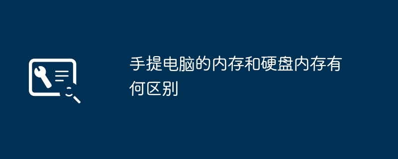 手提电脑的内存和硬盘内存有何区别（内存.手提电脑.硬盘）