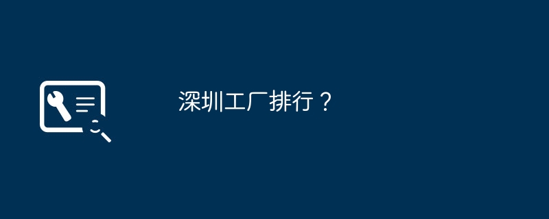 深圳工厂排行？（深圳.工厂.排行）