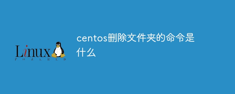centos删除文件夹的命令是什么（文件夹.命令.删除.centos...）