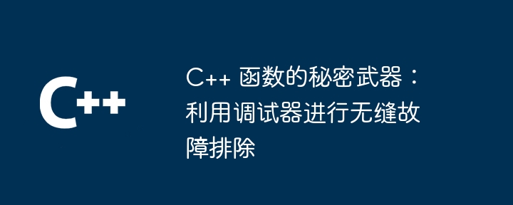 C++ 函数的秘密武器：利用调试器进行无缝故障排除（无缝.秘密武器.函数.故障排除.利用...）