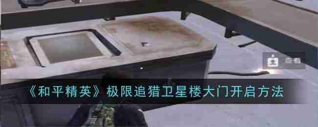 《和平精英》极限追猎卫星楼大门开启方法（追猎.开启.大门）