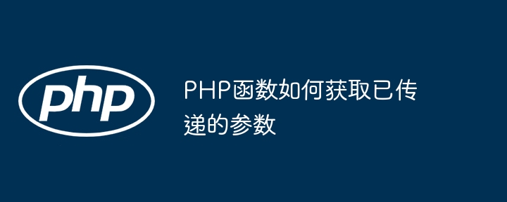 PHP函数如何获取已传递的参数（函数.传递.获取.参数.PHP...）