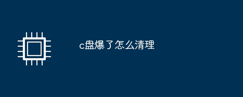 c盘爆了怎么清理（爆了.清理）