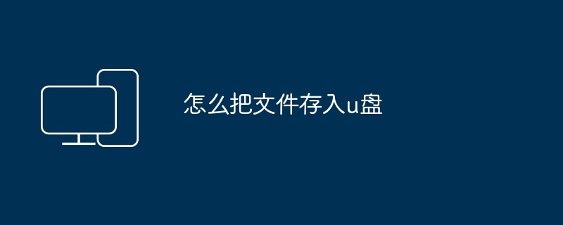 怎么把文件存入u盘（存入.文件）