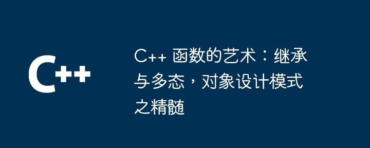 C++ 函数的艺术：继承与多态，对象设计模式之精髄（函数.继承.对象.模式.艺术...）