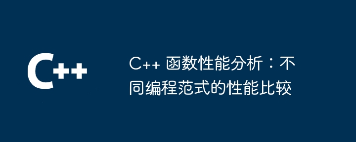 C++ 函数性能分析：不同编程范式的性能比较（性能.范式.函数.编程.分析...）