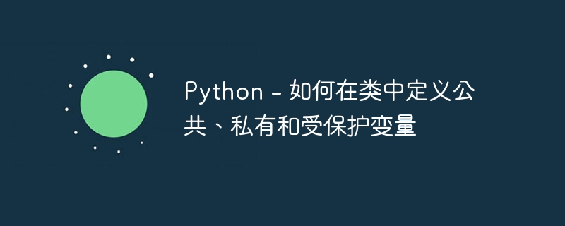 Python - 如何在类中定义公共、私有和受保护变量（私有.变量.类中.定义.保护...）