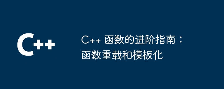 C++ 函数的进阶指南：函数重载和模板化（函数.进阶.重载.模板.指南...）