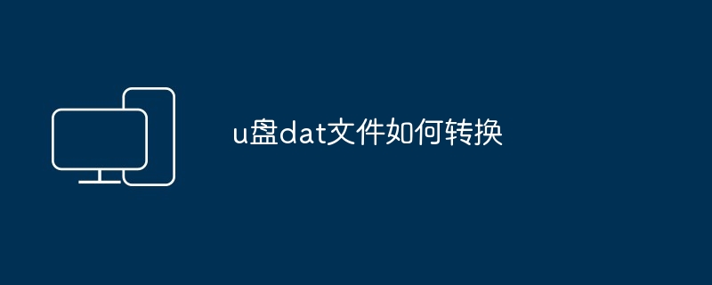 u盘dat文件如何转换（转换.文件.dat）