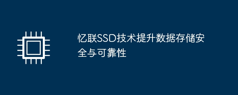 忆联SSD技术提升数据存储安全与可靠性（可靠性.数据存储.提升）
