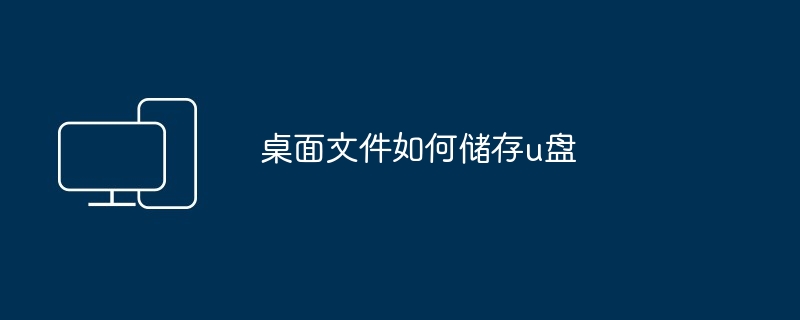 桌面文件如何储存u盘（储存.桌面.文件）