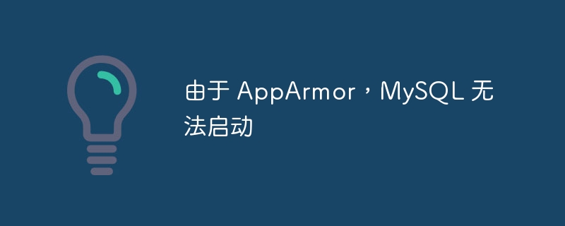 由于 AppArmor，MySQL 无法启动（无法启动.AppArmor.MySQL...）