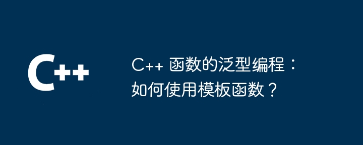 C++ 函数的泛型编程：泛型编程在元编程中的应用？（编程.函数...）