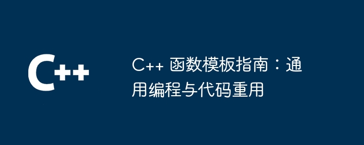 C++ 函数模板指南：通用编程与代码重用（重用.函数.模板.通用.编程...）