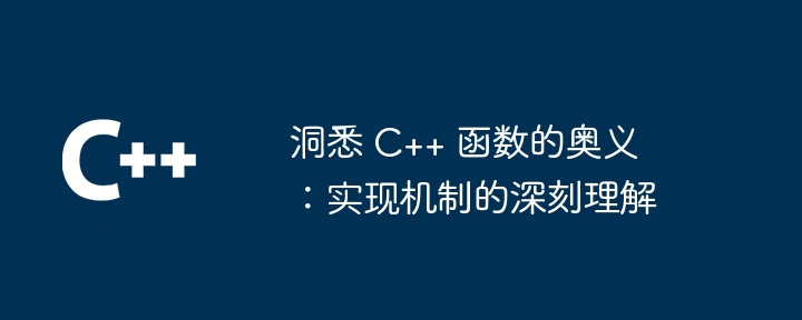 洞悉 C++ 函数的奥义：实现机制的深刻理解（奥义.洞悉.函数.深刻.理解...）