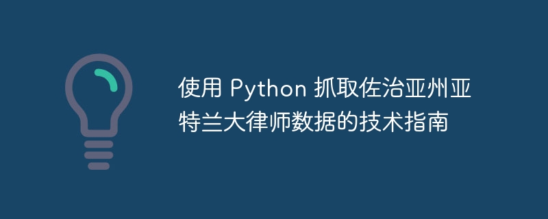 使用 Python 抓取佐治亚州亚特兰大律师数据的技术指南（佐治亚州.亚特兰大.抓取.律师.指南...）