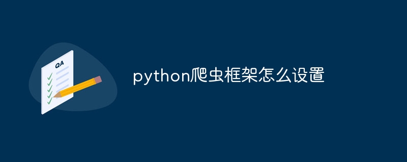 python爬虫框架怎么设置（爬虫.框架.设置.python...）