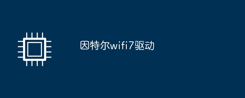 因特尔wifi7驱动（驱动.wifi7）