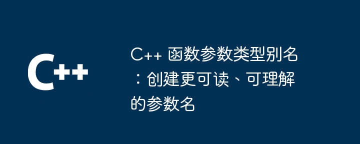 C++ 函数参数类型别名：创建更可读、可理解的参数名（参数.别名.函数.可读.创建...）