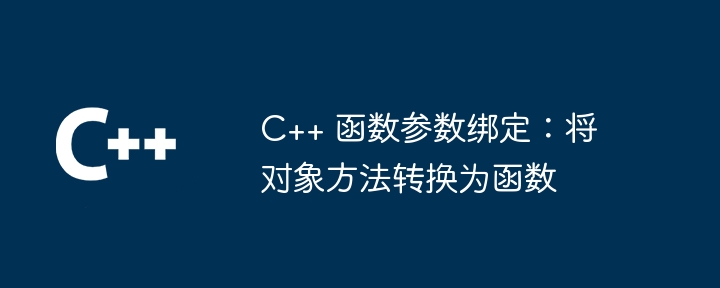 C++ 函数参数绑定：将对象方法转换为函数（函数.转换为.绑定.对象.参数...）
