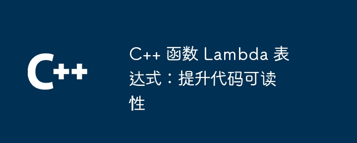 C++ 函数 Lambda 表达式：提升代码可读性（可读性.表达式.函数.提升.代码...）