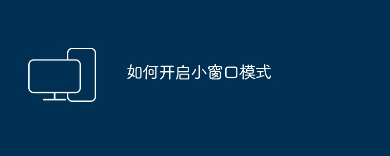 如何开启小窗口模式（开启.窗口.模式）