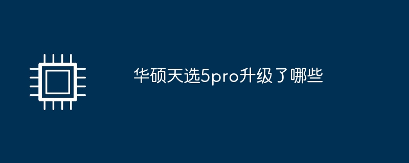 华硕天选5pro升级了哪些（华硕.升级.pro）