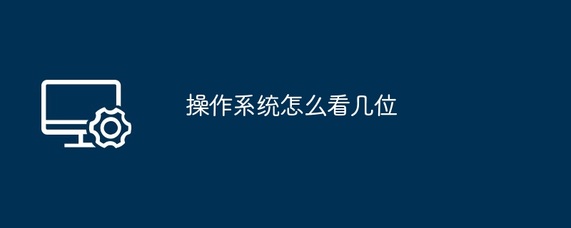 操作系统怎么看几位（几位.怎么看.操作系统）