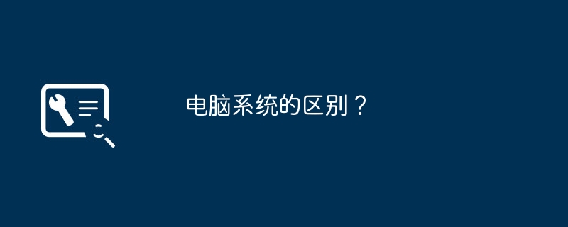 电脑系统的区别？（区别.系统.电脑）