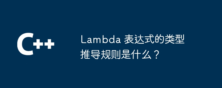 Lambda 表达式的类型推导规则是什么？（推导.表达式.规则.类型.Lambda...）