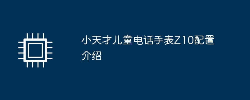 小天才z10和z9的区别介绍（天才.区别.介绍）