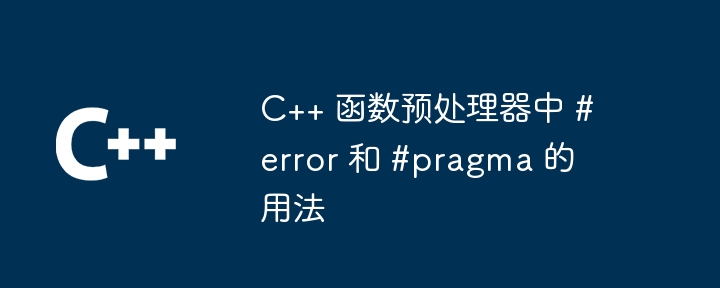 C++ 函数预处理器中 #error 和 #pragma 的用法（预处理.用法.函数.器中.pragma...）