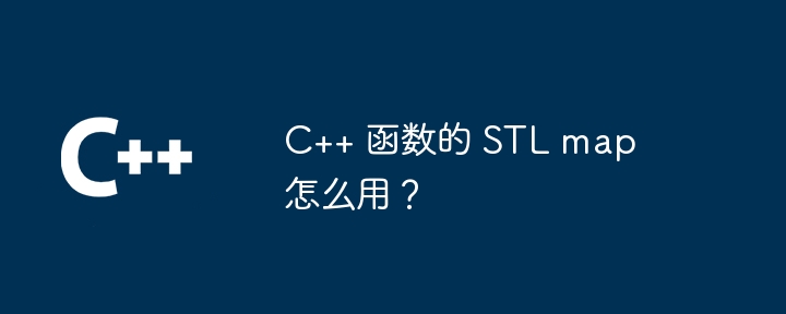 C++ 函数的 STL map 怎么用？（函数.STL.map...）
