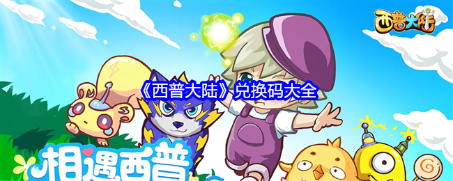《西普大陆》兑换码大全（兑换.大陆.大全）