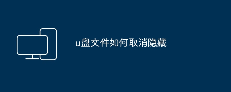 u盘文件如何取消隐藏（隐藏.取消.文件）