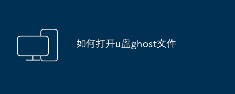 如何打开u盘ghost文件（打开.文件.ghost）