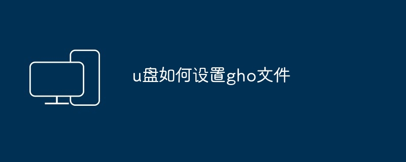 u盘如何设置gho文件（如何设置.文件.gho）