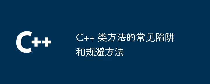 C++ 类方法的常见陷阱和规避方法（方法.规避.陷阱.常见...）