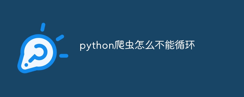python爬虫怎么不能循环（爬虫.循环.python...）