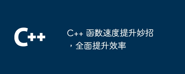 C++ 函数速度提升妙招，全面提升效率（妙招.全面提升.函数.效率.提升...）
