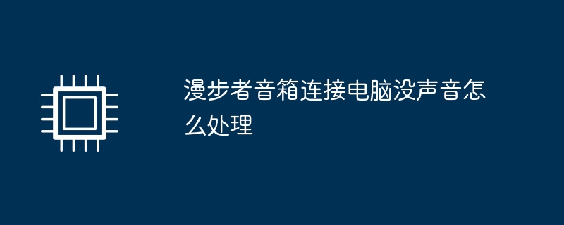 漫步者音箱连接电脑没声音怎么处理（漫步者.怎么处理.音箱）