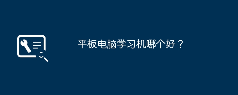 平板电脑学习机哪个好？（学习机.平板.电脑）
