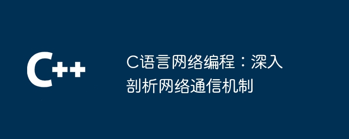 C语言网络编程：深入剖析网络通信机制（剖析.网络通信.网络编程.机制.语言...）