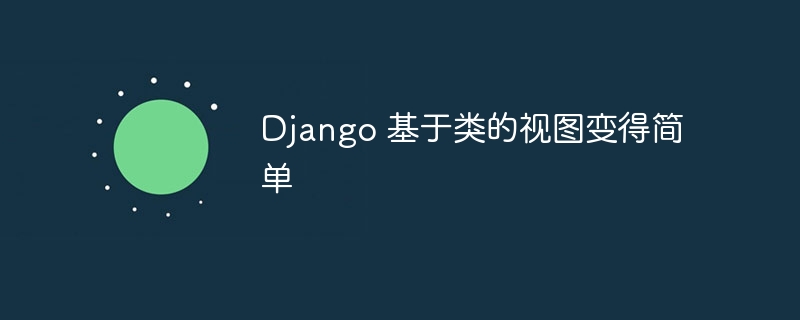 Django 基于类的视图变得简单（视图.变得.简单.Django...）