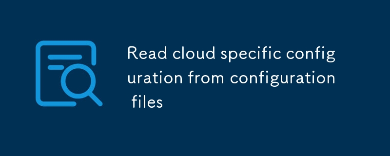 read cloud specific configuration from configuration files